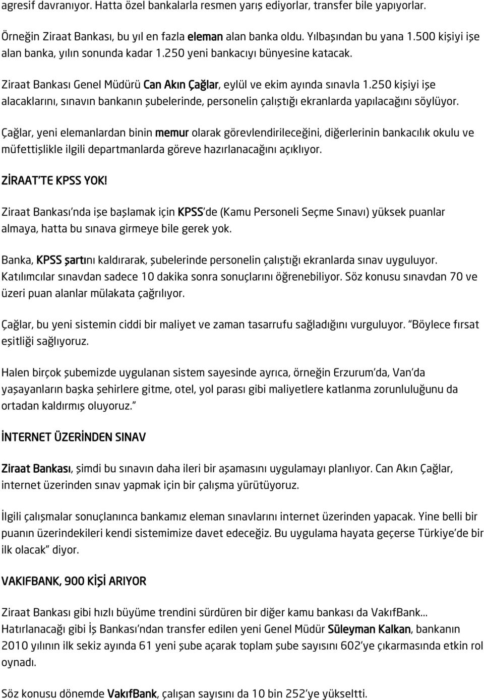 250 kişiyi işe alacaklarını, sınavın bankanın şubelerinde, personelin çalıştığı ekranlarda yapılacağını söylüyor.