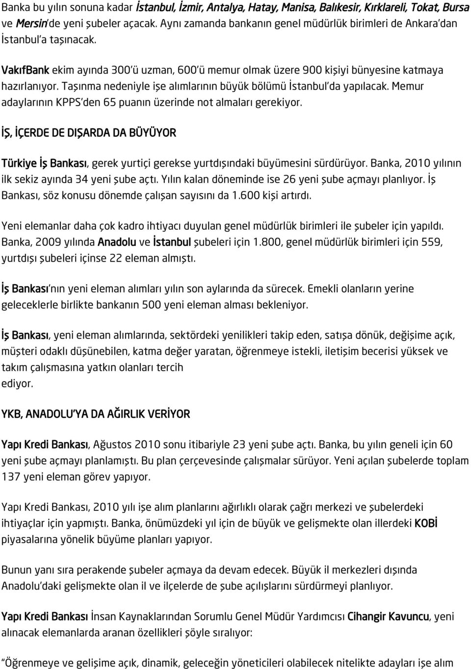 Taşınma nedeniyle işe alımlarının büyük bölümü İstanbul da yapılacak. Memur adaylarının KPPS den 65 puanın üzerinde not almaları gerekiyor.