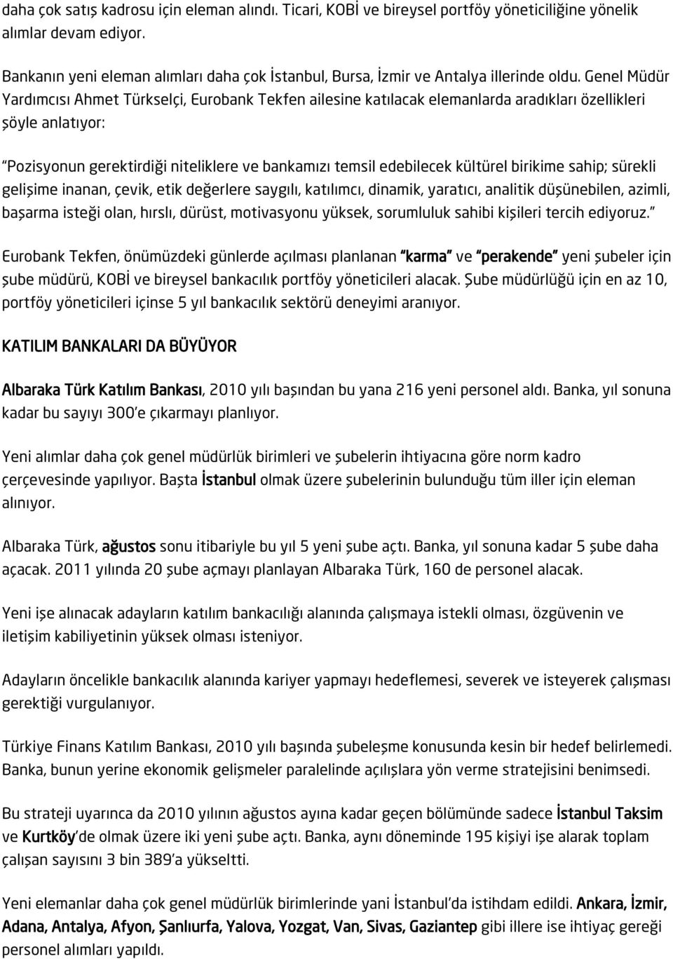 Genel Müdür Yardımcısı Ahmet Türkselçi, Eurobank Tekfen ailesine katılacak elemanlarda aradıkları özellikleri şöyle anlatıyor: Pozisyonun gerektirdiği niteliklere ve bankamızı temsil edebilecek