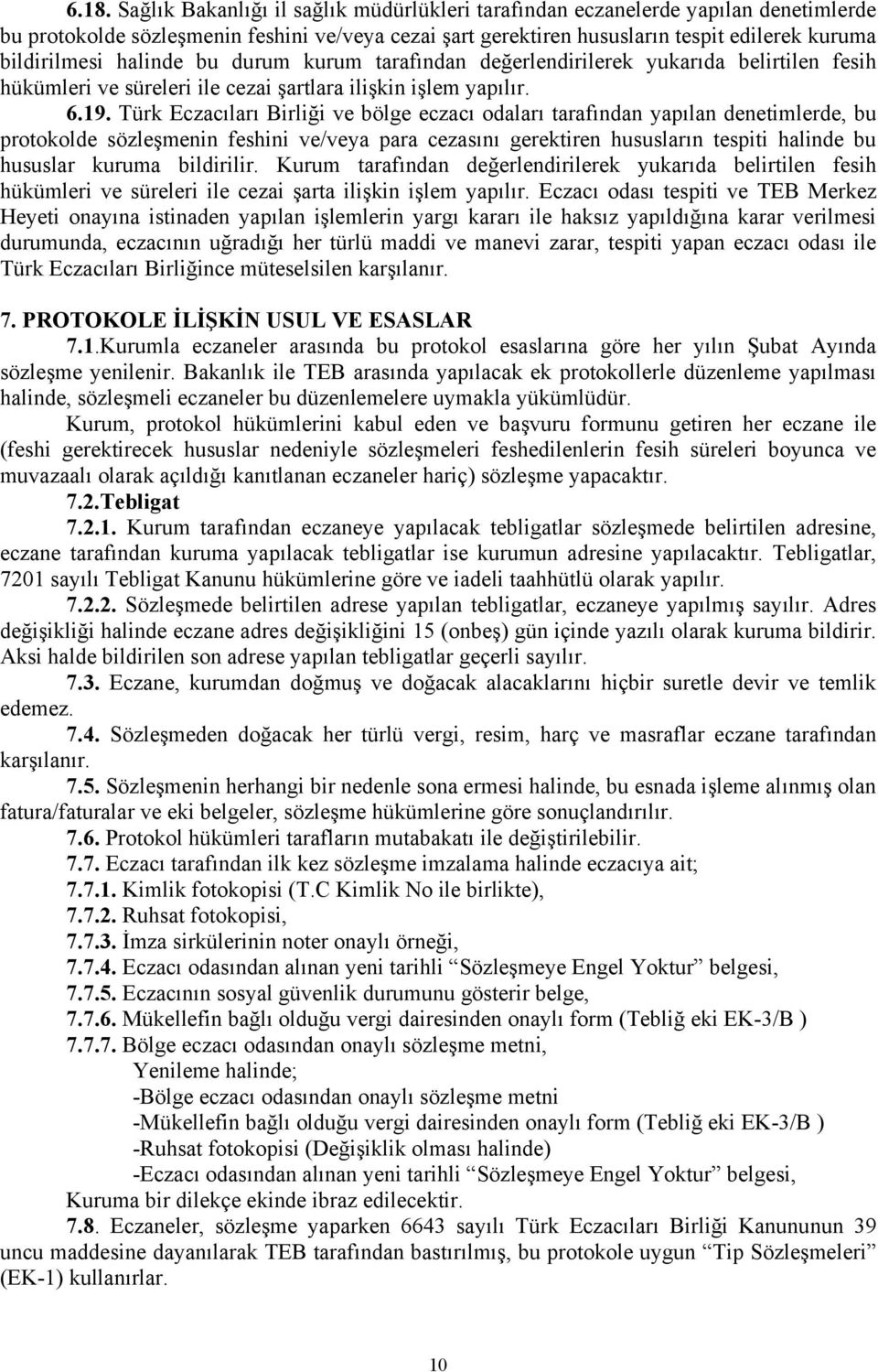 Türk Eczacıları Birliği ve bölge eczacı odaları tarafından yapılan denetimlerde, bu protokolde sözleşmenin feshini ve/veya para cezasını gerektiren hususların tespiti halinde bu hususlar kuruma