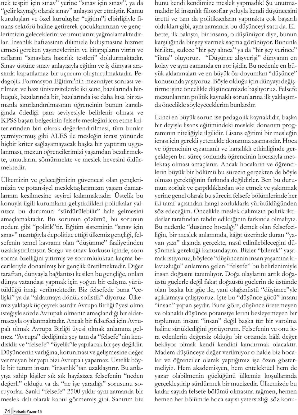 Ýnsanlýk hafýzasýnýn dilimizle buluþmasýna hizmet etmesi gereken yayýnevlerinin ve kitapçýlarýn vitrin ve raflarýný sýnavlara hazýrlýk testleri doldurmaktadýr.