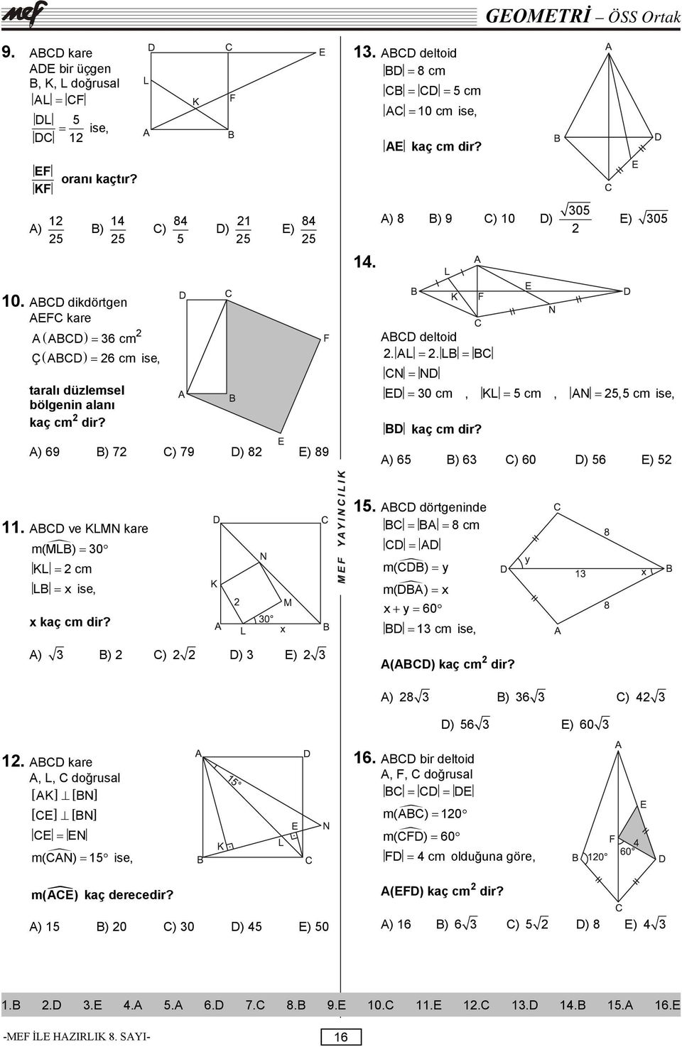 A) 69 B) 7 C) 79 D) 8 E) 89 ABCD deltoid. AL =. LB = BC CN = ND ED = 30 cm, KL = 5 cm, AN = 5,5 cm ise, BD kaç cm dir? A) 65 B) 63 C) 60 D) 56 E) 5.