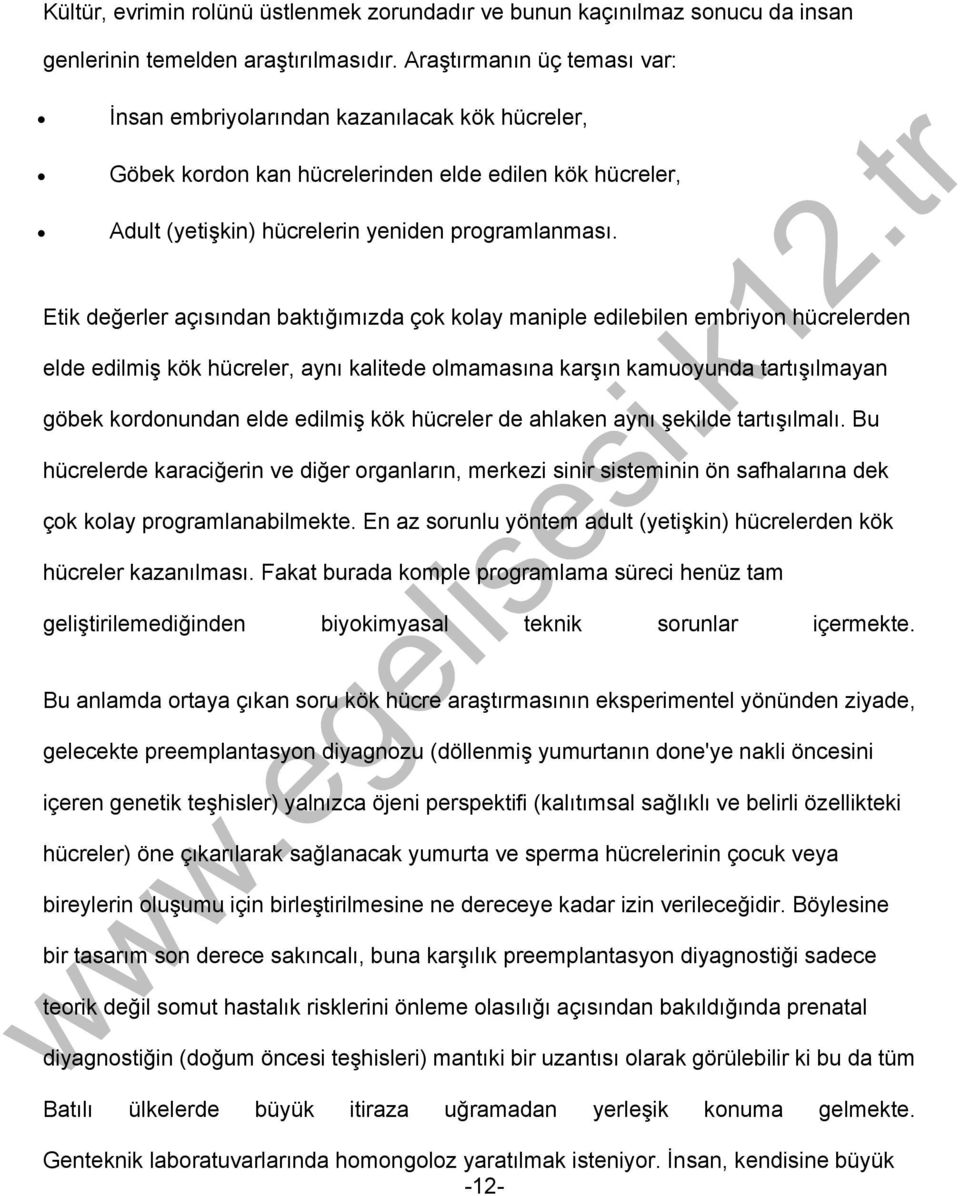 Etik değerler açısından baktığımızda çok kolay maniple edilebilen embriyon hücrelerden elde edilmiş kök hücreler, aynı kalitede olmamasına karşın kamuoyunda tartışılmayan göbek kordonundan elde