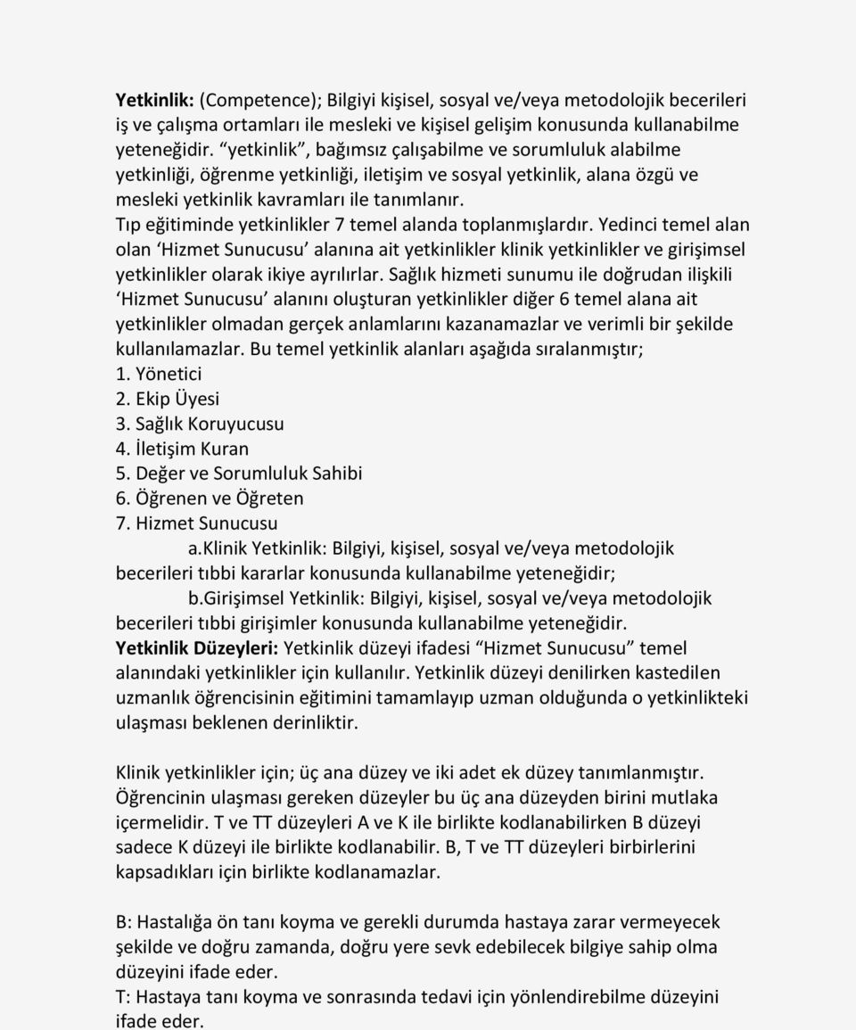 Tıp eğitiminde yetkinlikler 7 temel alanda toplanmışlardır. Yedinci temel alan olan Hizmet Sunucusu alanına ait yetkinlikler klinik yetkinlikler ve girişimsel yetkinlikler olarak ikiye ayrılırlar.