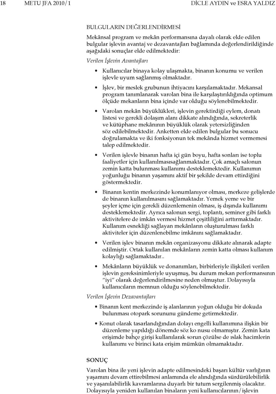 İşlev, bir meslek grubunun ihtiyacını karşılamaktadır. Mekansal program tanımlanarak varolan bina ile karşılaştırıldığında optimum ölçüde mekanların bina içinde var olduğu söylenebilmektedir.