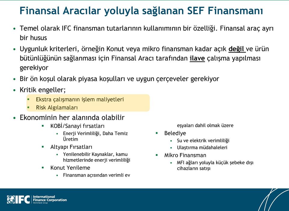 Bir ön koşul olarak piyasa koşulları ve uygun çerçeveler gerekiyor Kritik engeller; Ekstra çalışmanın işlem maliyetleri Risk Algılamaları Ekonominin her alanında olabilir KOBİ/Sanayi fırsatları