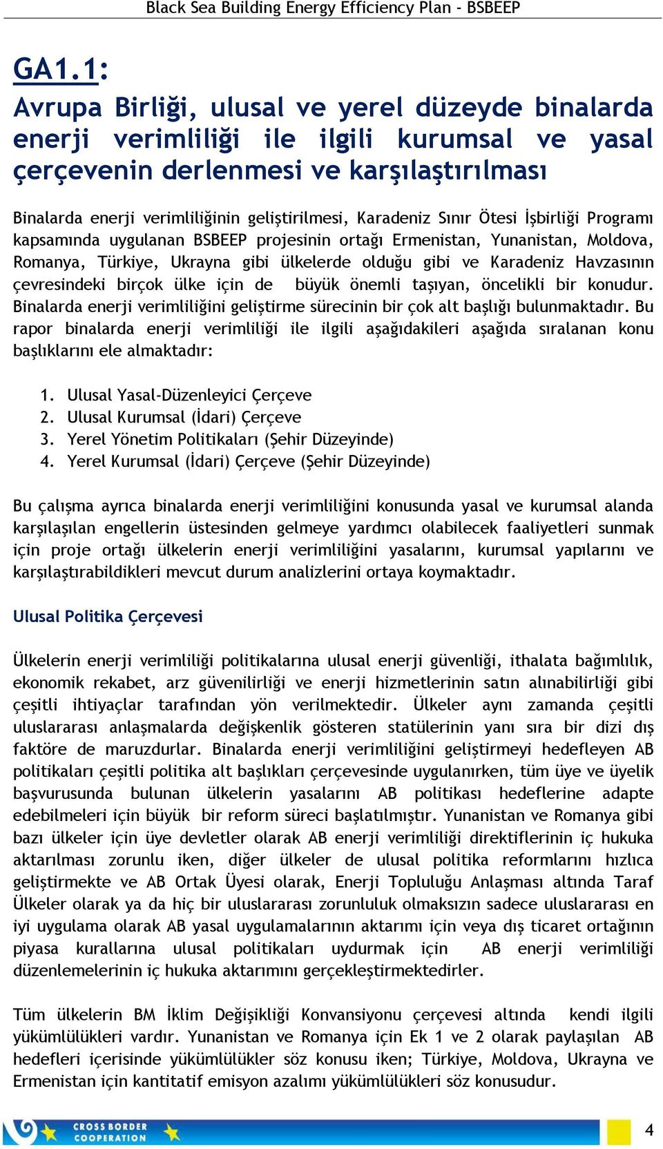 çevresindeki birçok ülke için de büyük önemli taşıyan, öncelikli bir konudur. Binalarda enerji verimliliğini geliştirme sürecinin bir çok alt başlığı bulunmaktadır.