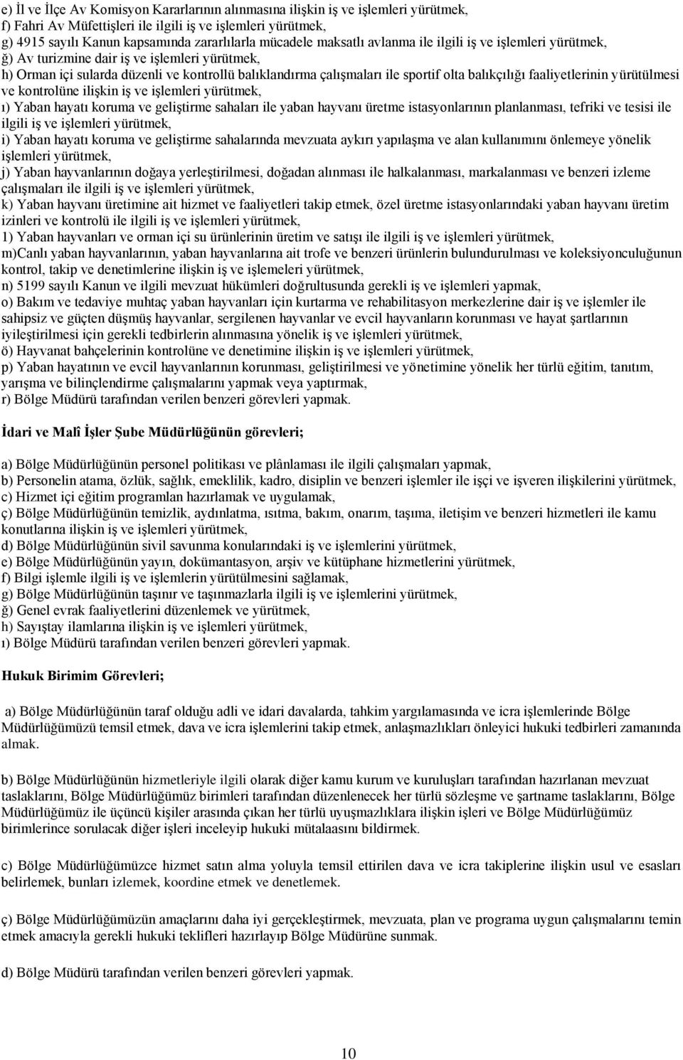 faaliyetlerinin yürütülmesi ve kontrolüne ilişkin iş ve işlemleri yürütmek, ı) Yaban hayatı koruma ve geliştirme sahaları ile yaban hayvanı üretme istasyonlarının planlanması, tefriki ve tesisi ile