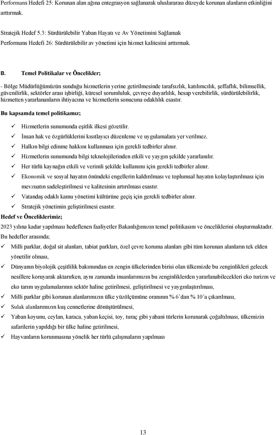 Temel Politikalar ve Öncelikler; - Bölge Müdürlüğümüzün sunduğu hizmetlerin yerine getirilmesinde tarafsızlık, katılımcılık, şeffaflık, bilimsellik, güvenilirlik, sektörler arası işbirliği, küresel