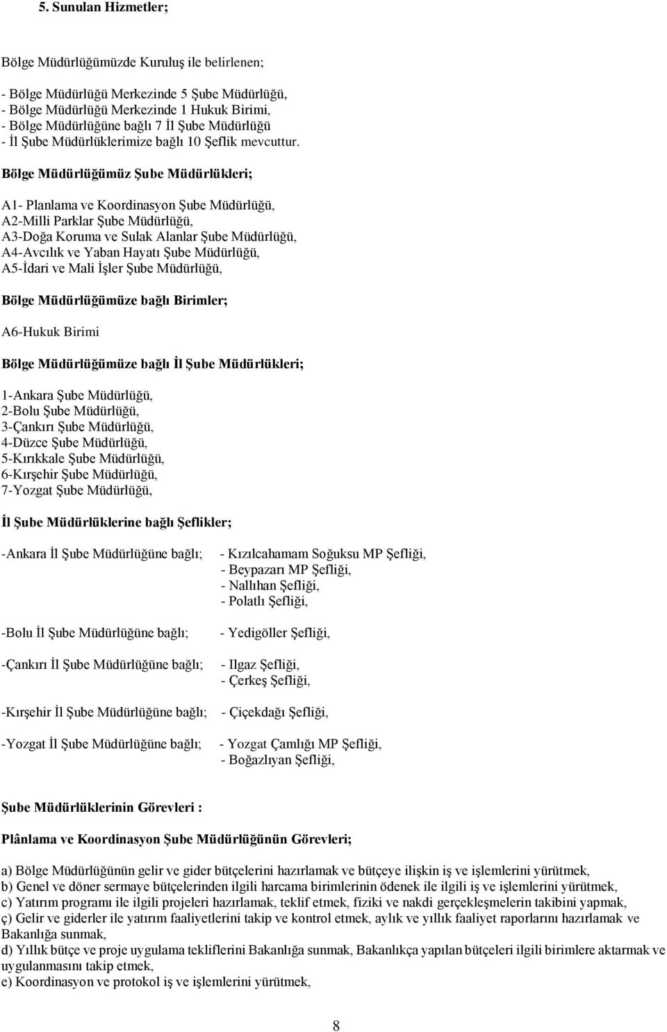 Bölge Müdürlüğümüz Şube Müdürlükleri; A1- Planlama ve Koordinasyon Şube Müdürlüğü, A2-Milli Parklar Şube Müdürlüğü, A3-Doğa Koruma ve Sulak Alanlar Şube Müdürlüğü, A4-Avcılık ve Yaban Hayatı Şube