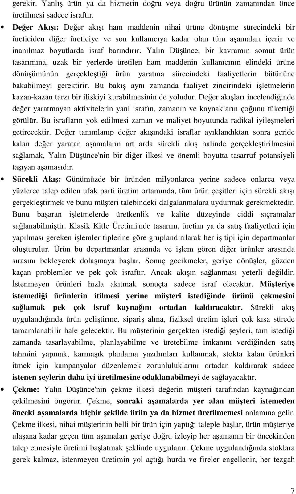 Yalın Düşünce, bir kavramın somut ürün tasarımına, uzak bir yerlerde üretilen ham maddenin kullanıcının elindeki ürüne dönüşümünün gerçekleştiği ürün yaratma sürecindeki faaliyetlerin bütününe