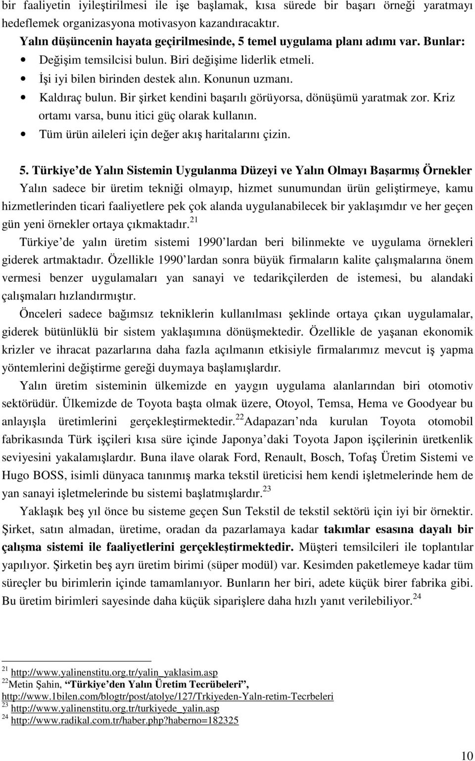 Kaldıraç bulun. Bir şirket kendini başarılı görüyorsa, dönüşümü yaratmak zor. Kriz ortamı varsa, bunu itici güç olarak kullanın. Tüm ürün aileleri için değer akış haritalarını çizin. 5.