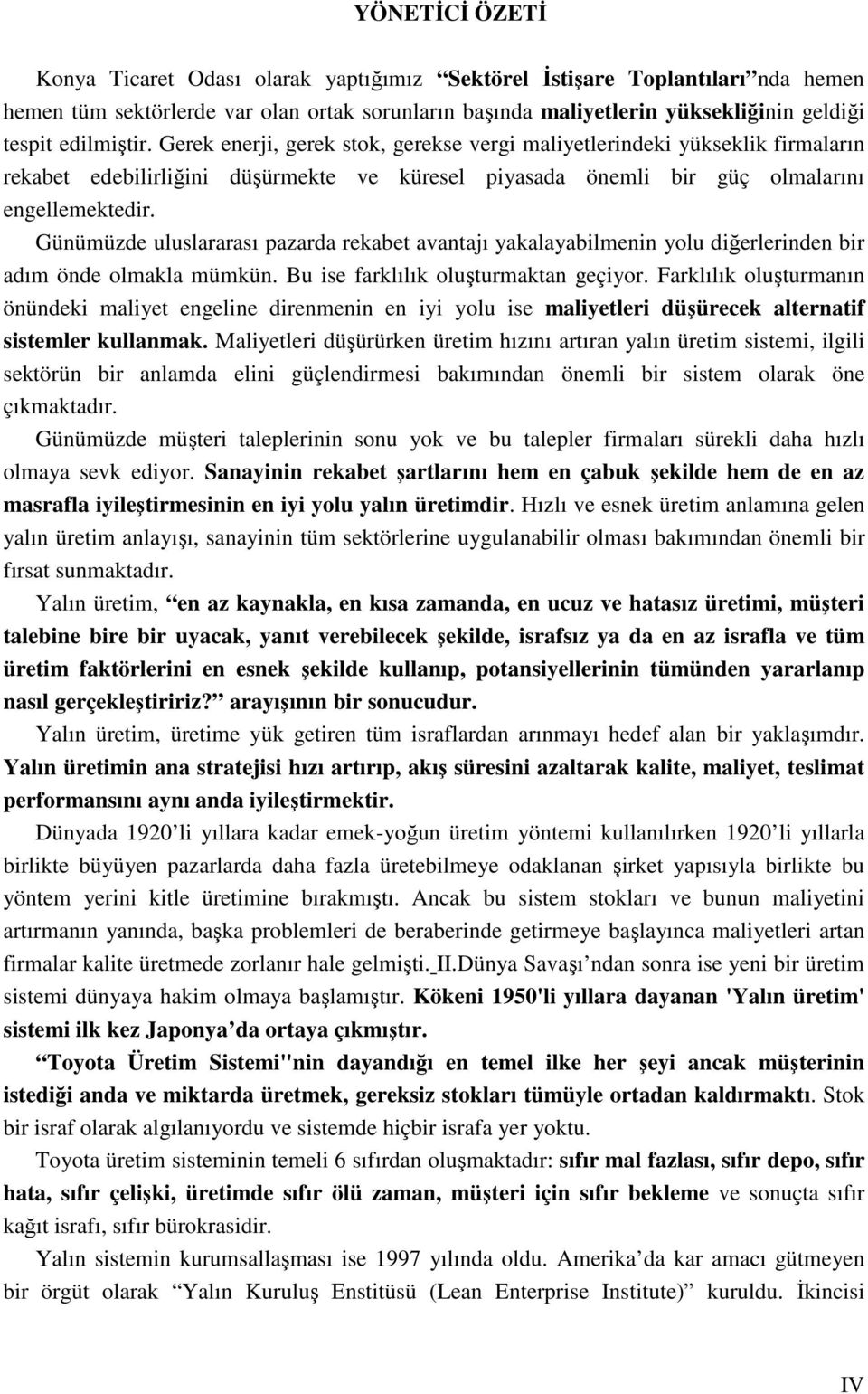 Günümüzde uluslararası pazarda rekabet avantajı yakalayabilmenin yolu diğerlerinden bir adım önde olmakla mümkün. Bu ise farklılık oluşturmaktan geçiyor.