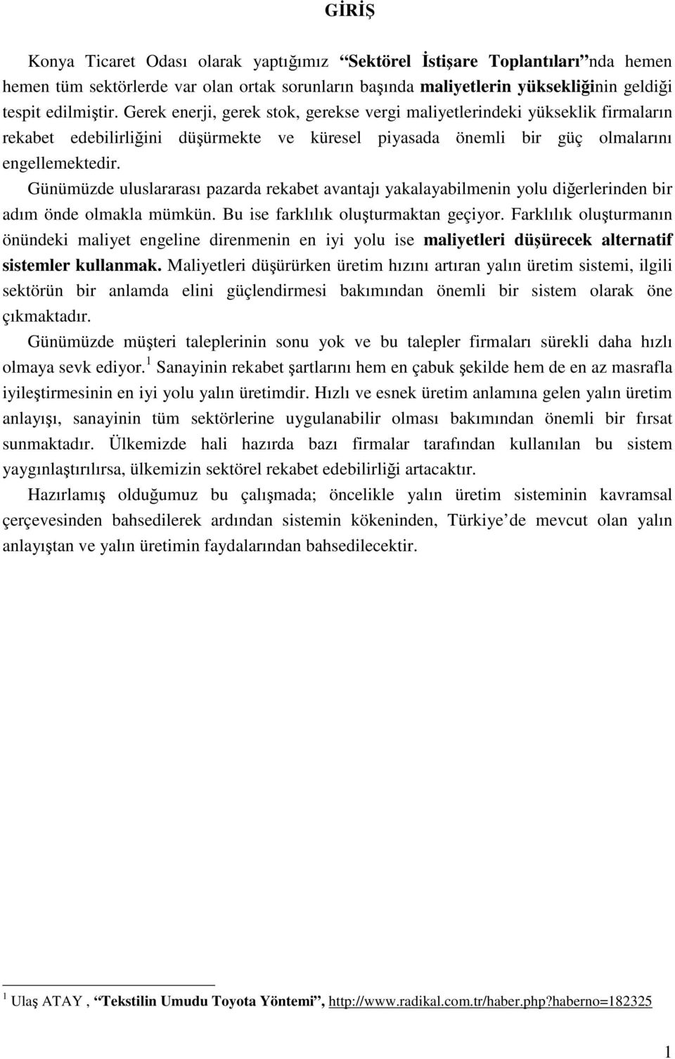 Günümüzde uluslararası pazarda rekabet avantajı yakalayabilmenin yolu diğerlerinden bir adım önde olmakla mümkün. Bu ise farklılık oluşturmaktan geçiyor.