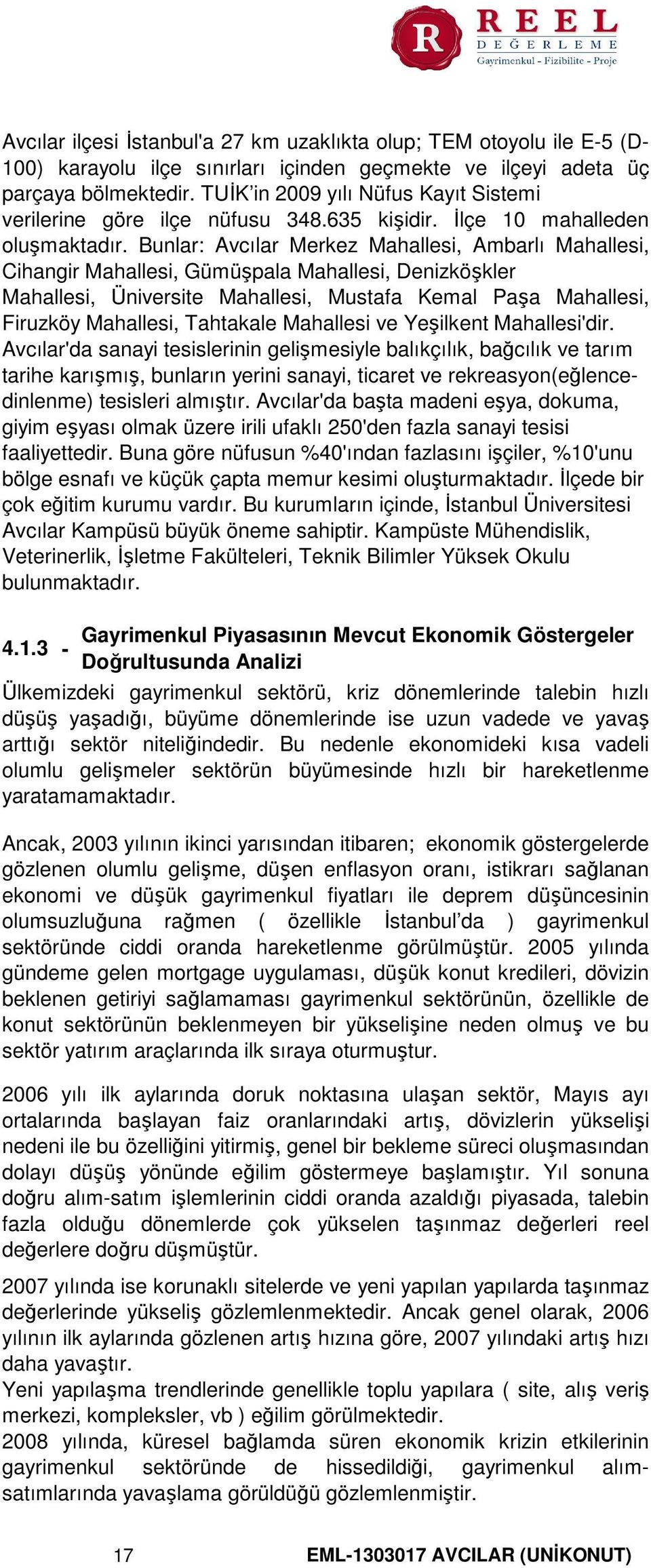 Bunlar Avcılar Merkez Mahallesi, Ambarlı Mahallesi, Cihangir Mahallesi, Gümüşpala Mahallesi, Denizköşkler Mahallesi, Üniversite Mahallesi, Mustafa Kemal Paşa Mahallesi, Firuzköy Mahallesi, Tahtakale