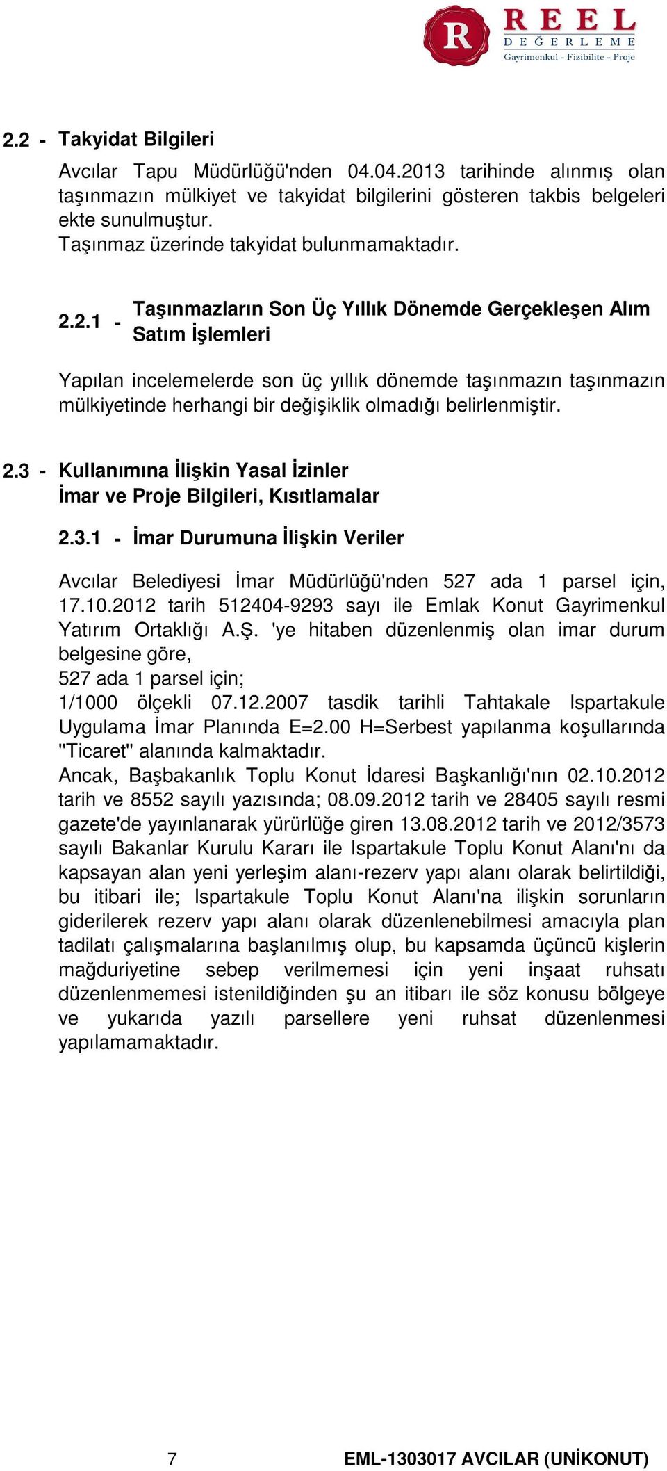 2.1 - Taşınmazların Son Üç Yıllık Dönemde Gerçekleşen Alım Satım İşlemleri Yapılan incelemelerde son üç yıllık dönemde taşınmazın taşınmazın mülkiyetinde herhangi bir değişiklik olmadığı