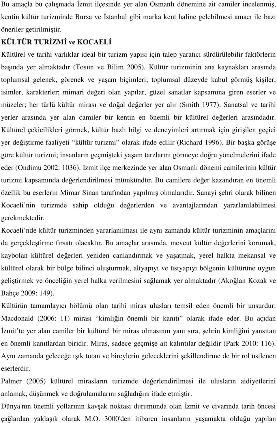 Kültür turizminin ana kaynakları arasında toplumsal gelenek, görenek ve yaşam biçimleri; toplumsal düzeyde kabul görmüş kişiler, isimler, karakterler; mimari değeri olan yapılar, güzel sanatlar