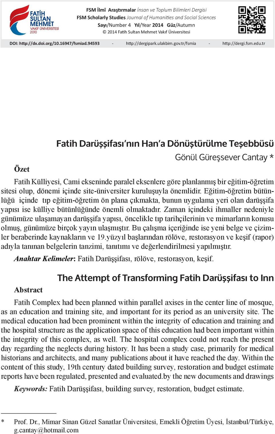 tr Fatih Darüşşifası nın Han a Dönüştürülme Teşebbüsü Gönül Güreşsever Cantay * Özet Fatih Külliyesi, Cami ekseninde paralel eksenlere göre planlanmış bir eğitim-öğretim sitesi olup, dönemi içinde