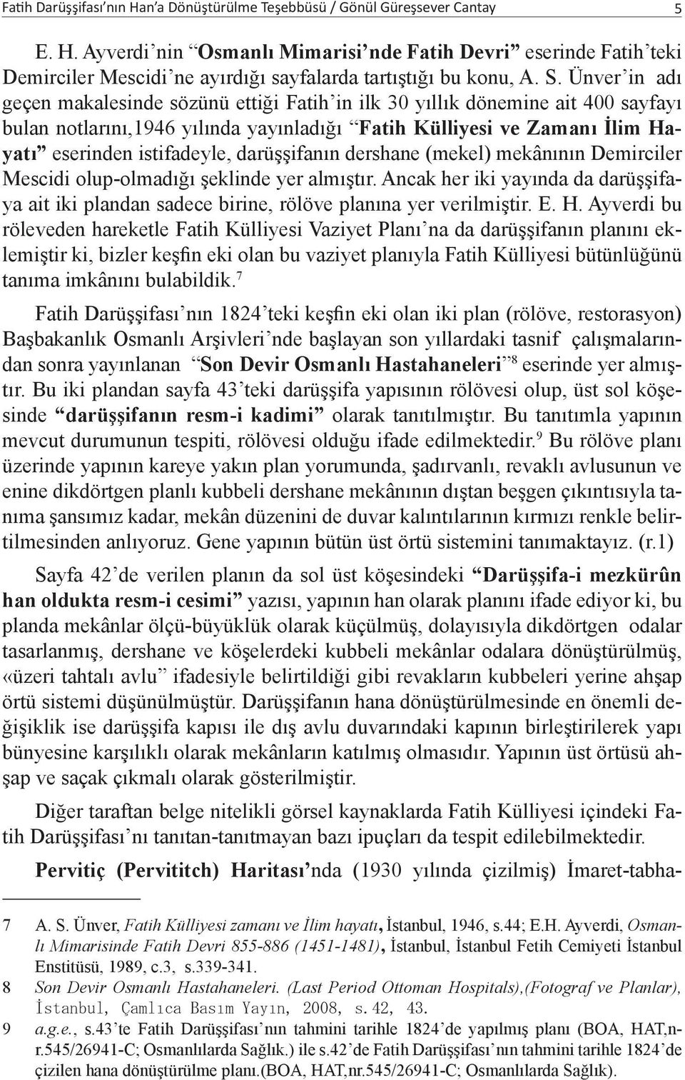 darüşşifanın dershane (mekel) mekânının Demirciler Mescidi olup-olmadığı şeklinde yer almıştır. Ancak her iki yayında da darüşşifaya ait iki plandan sadece birine, rölöve planına yer verilmiştir. E.