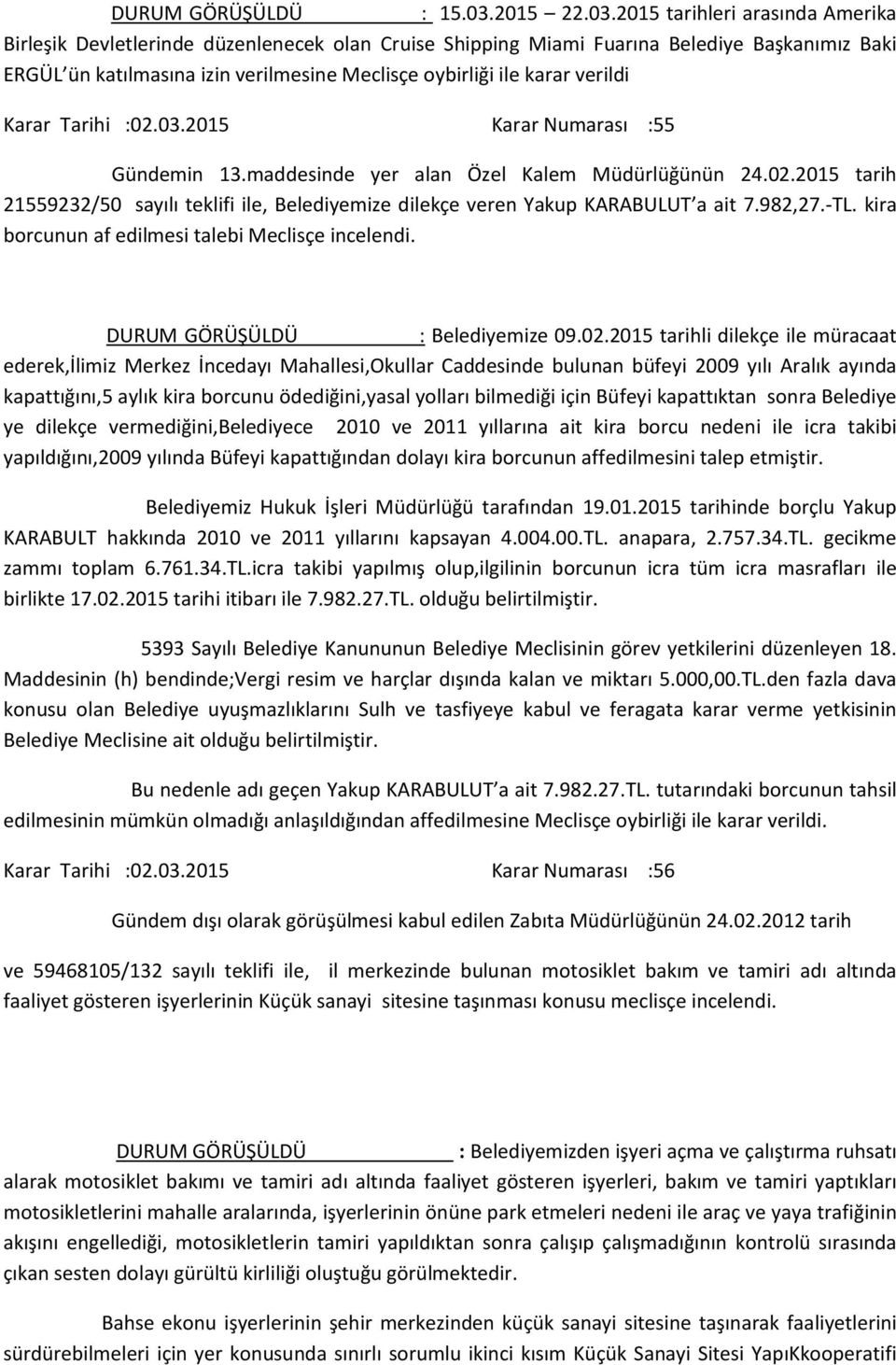 2015 tarihleri arasında Amerika Birleşik Devletlerinde düzenlenecek olan Cruise Shipping Miami Fuarına Belediye Başkanımız Baki ERGÜL ün katılmasına izin verilmesine Meclisçe oybirliği ile karar