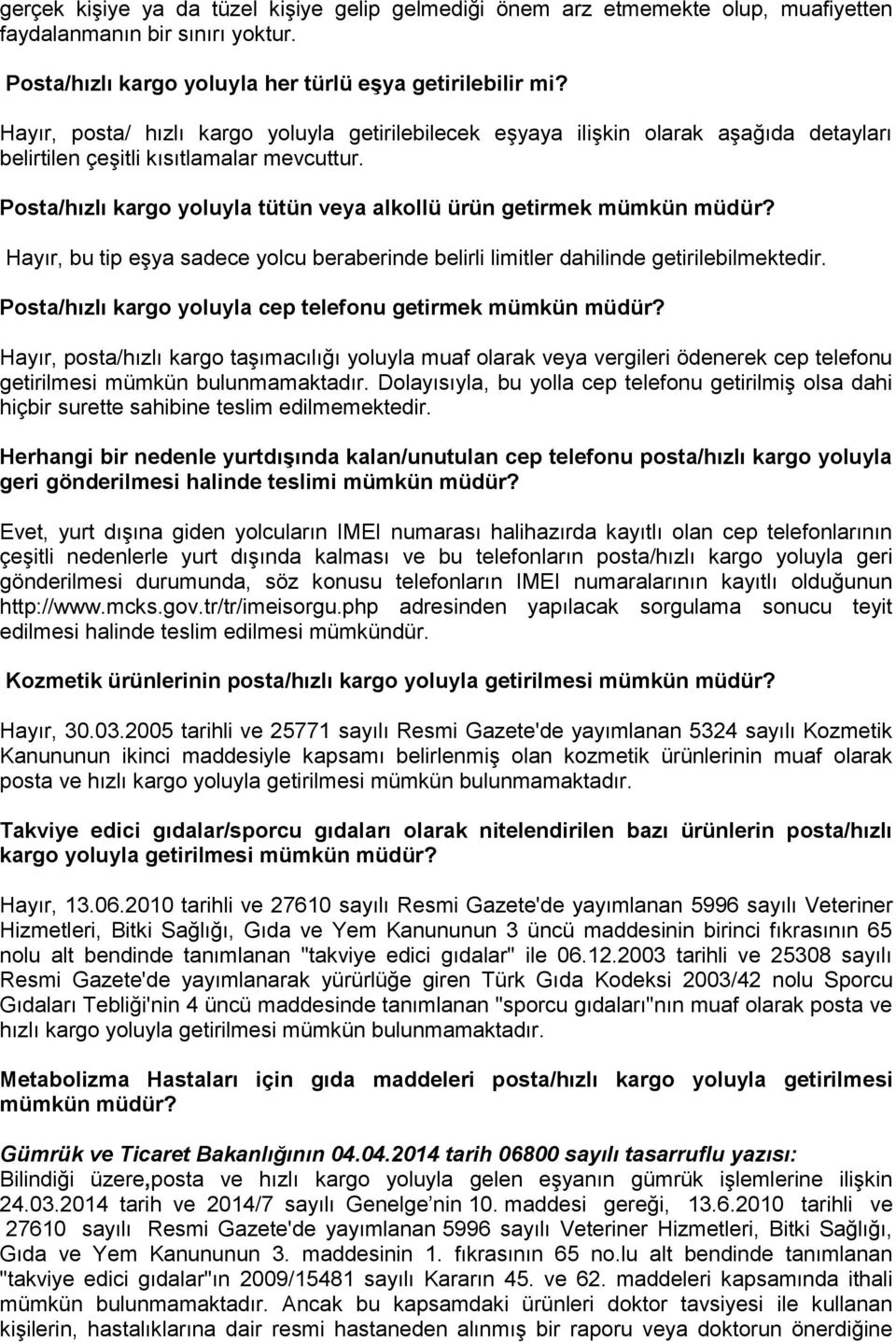 Posta/hızlı kargo yoluyla tütün veya alkollü ürün getirmek mümkün müdür? Hayır, bu tip eşya sadece yolcu beraberinde belirli limitler dahilinde getirilebilmektedir.