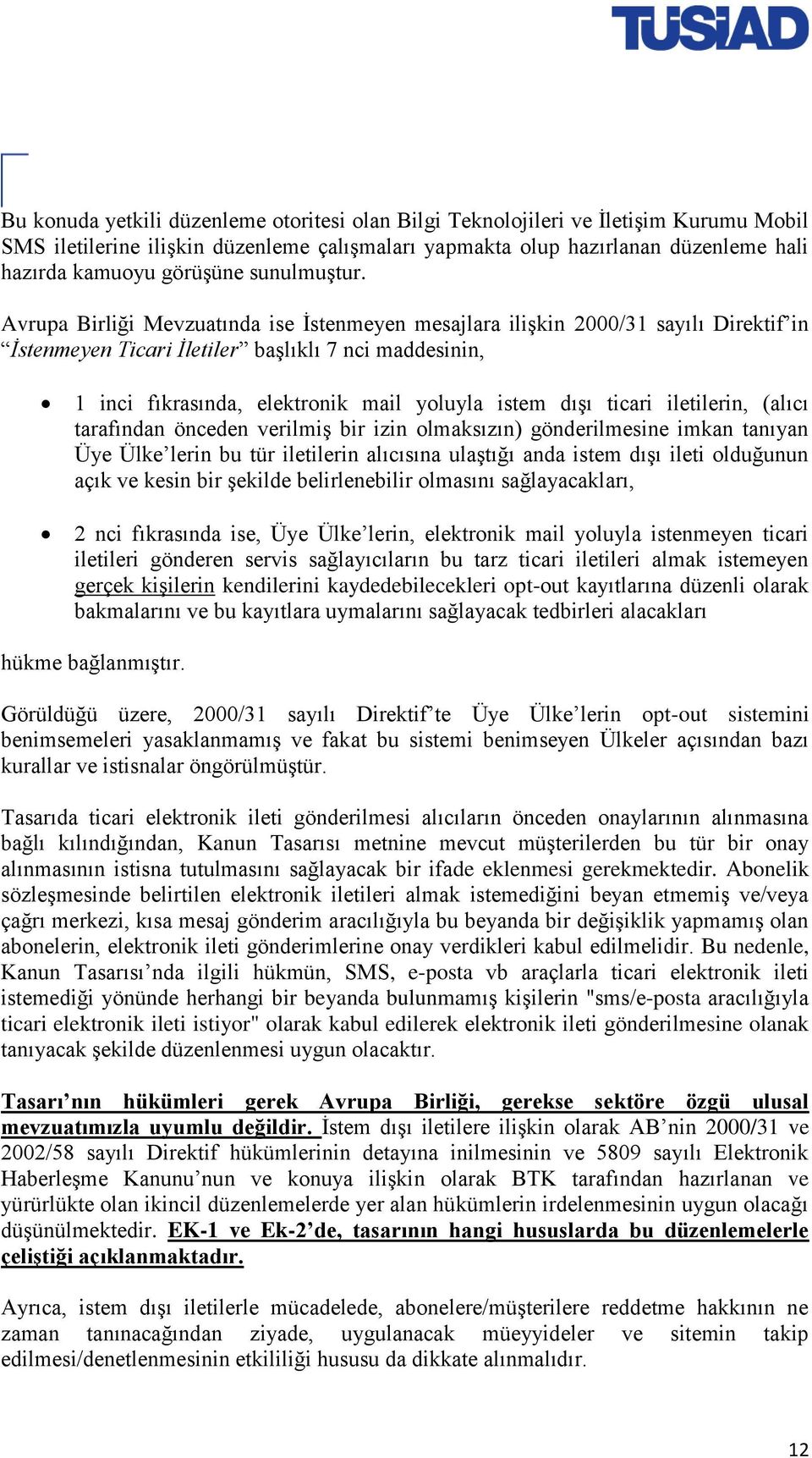 Avrupa Birliği Mevzuatında ise İstenmeyen mesajlara ilişkin 2000/31 sayılı Direktif in İstenmeyen Ticari İletiler başlıklı 7 nci maddesinin, 1 inci fıkrasında, elektronik mail yoluyla istem dışı