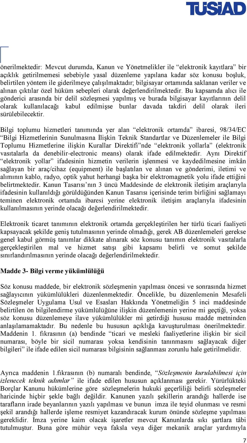 Bu kapsamda alıcı ile gönderici arasında bir delil sözleşmesi yapılmış ve burada bilgisayar kayıtlarının delil olarak kullanılacağı kabul edilmişse bunlar davada takdiri delil olarak ileri