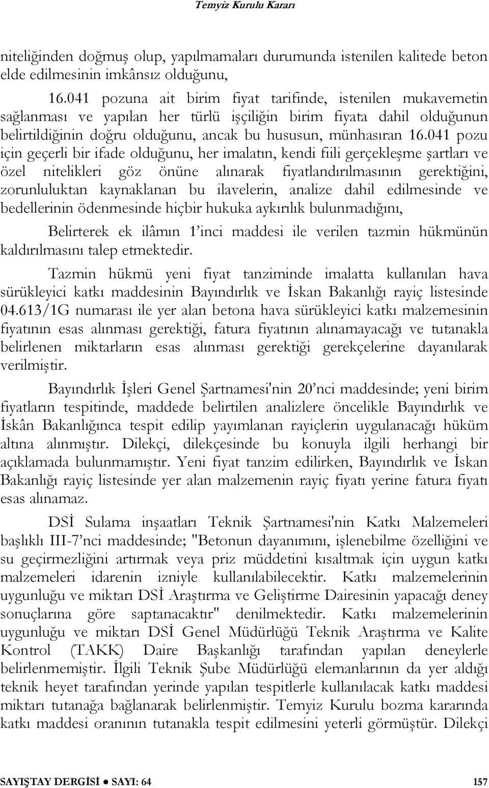 041 pozu için geçerli bir ifade olduğunu, her imalatın, kendi fiili gerçekleşme şartları ve özel nitelikleri göz önüne alınarak fiyatlandırılmasının gerektiğini, zorunluluktan kaynaklanan bu