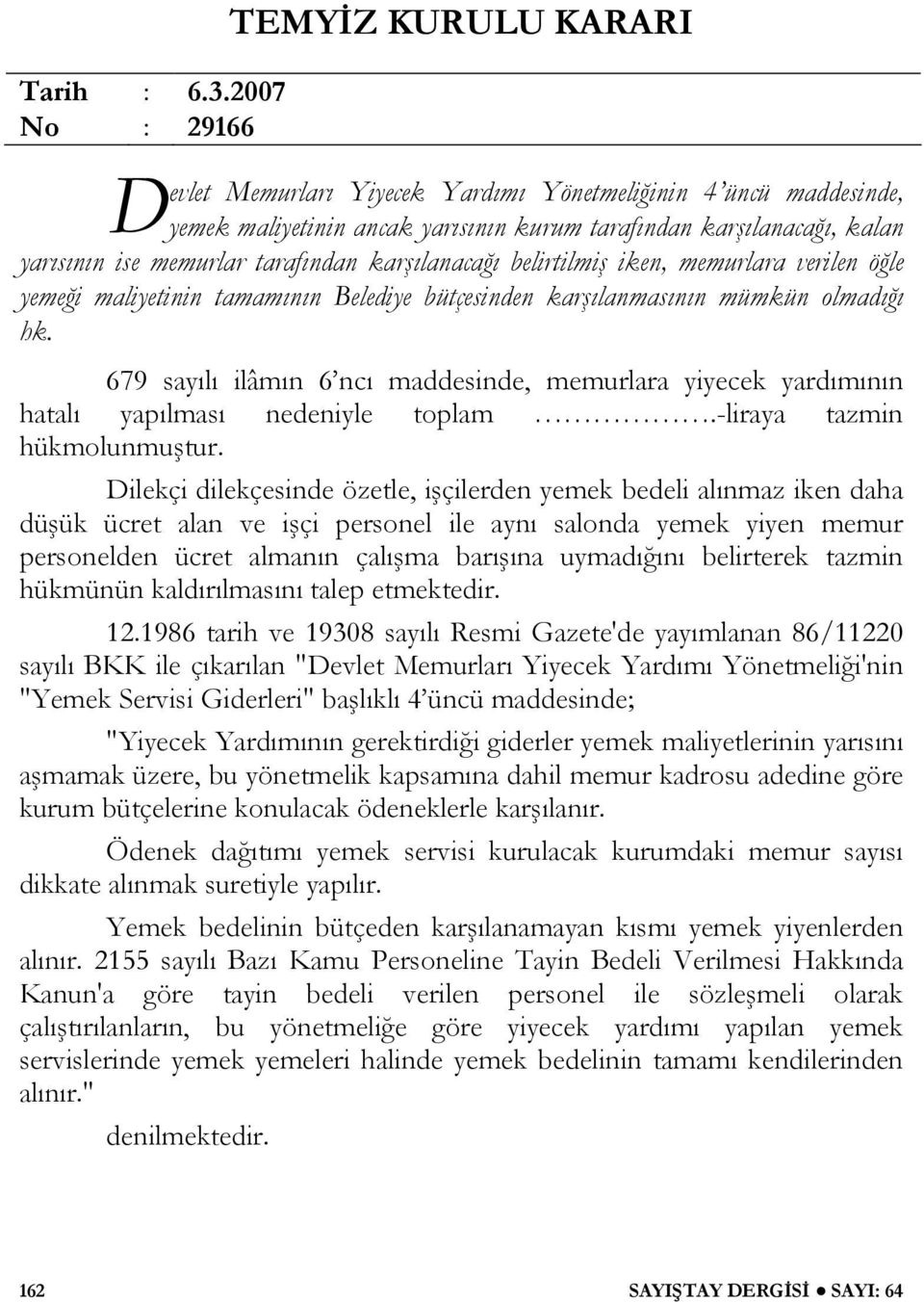 tarafından karşılanacağı belirtilmiş iken, memurlara verilen öğle yemeği maliyetinin tamamının Belediye bütçesinden karşılanmasının mümkün olmadığı hk.