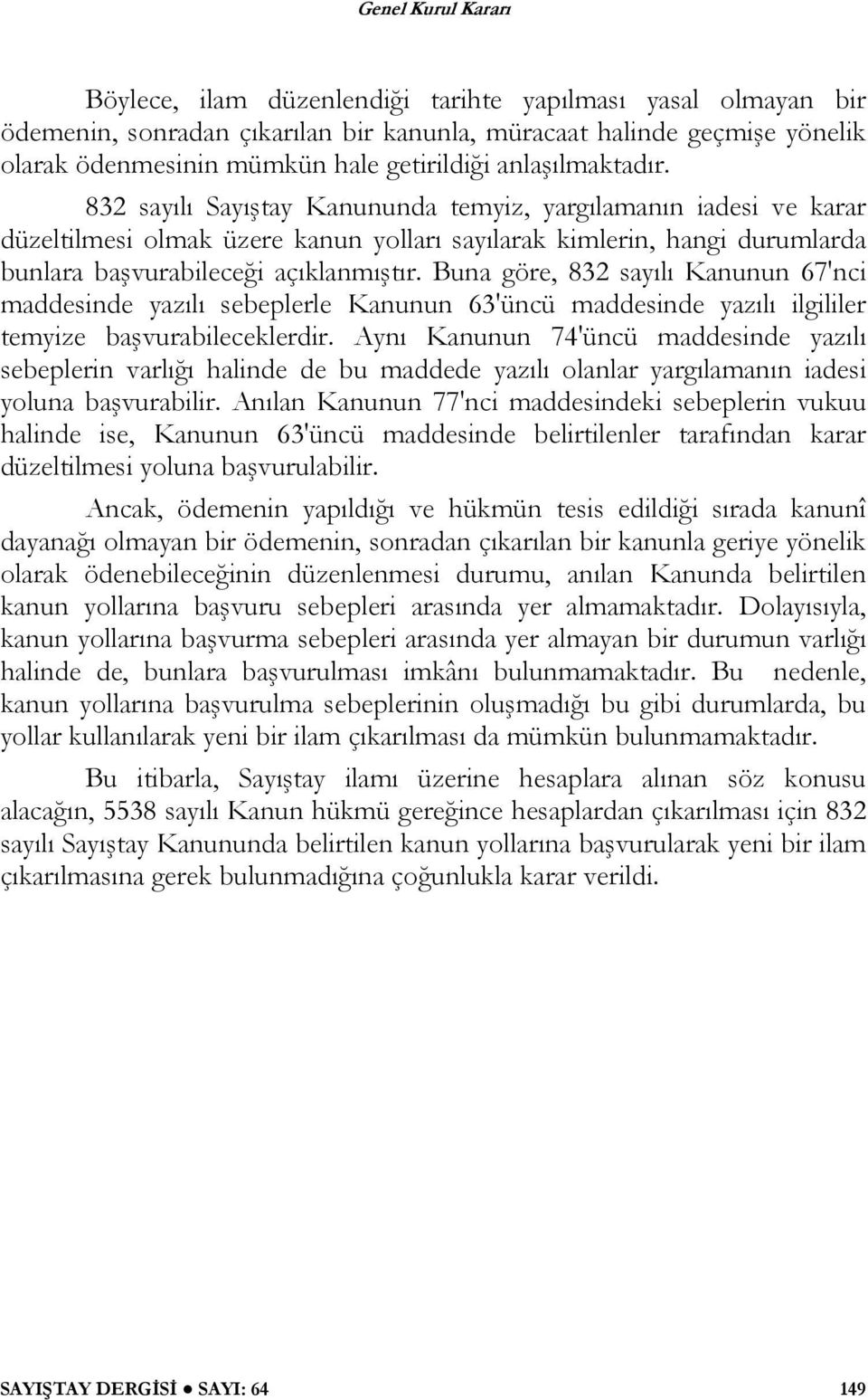 Buna göre, 832 sayılı Kanunun 67'nci maddesinde yazılı sebeplerle Kanunun 63'üncü maddesinde yazılı ilgililer temyize başvurabileceklerdir.