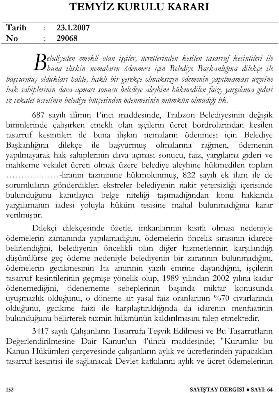 oldukları halde, haklı bir gerekçe olmaksızın ödemenin yapılmaması üzerine hak sahiplerinin dava açması sonucu belediye aleyhine hükmedilen faiz, yargılama gideri ve vekalet ücretinin belediye