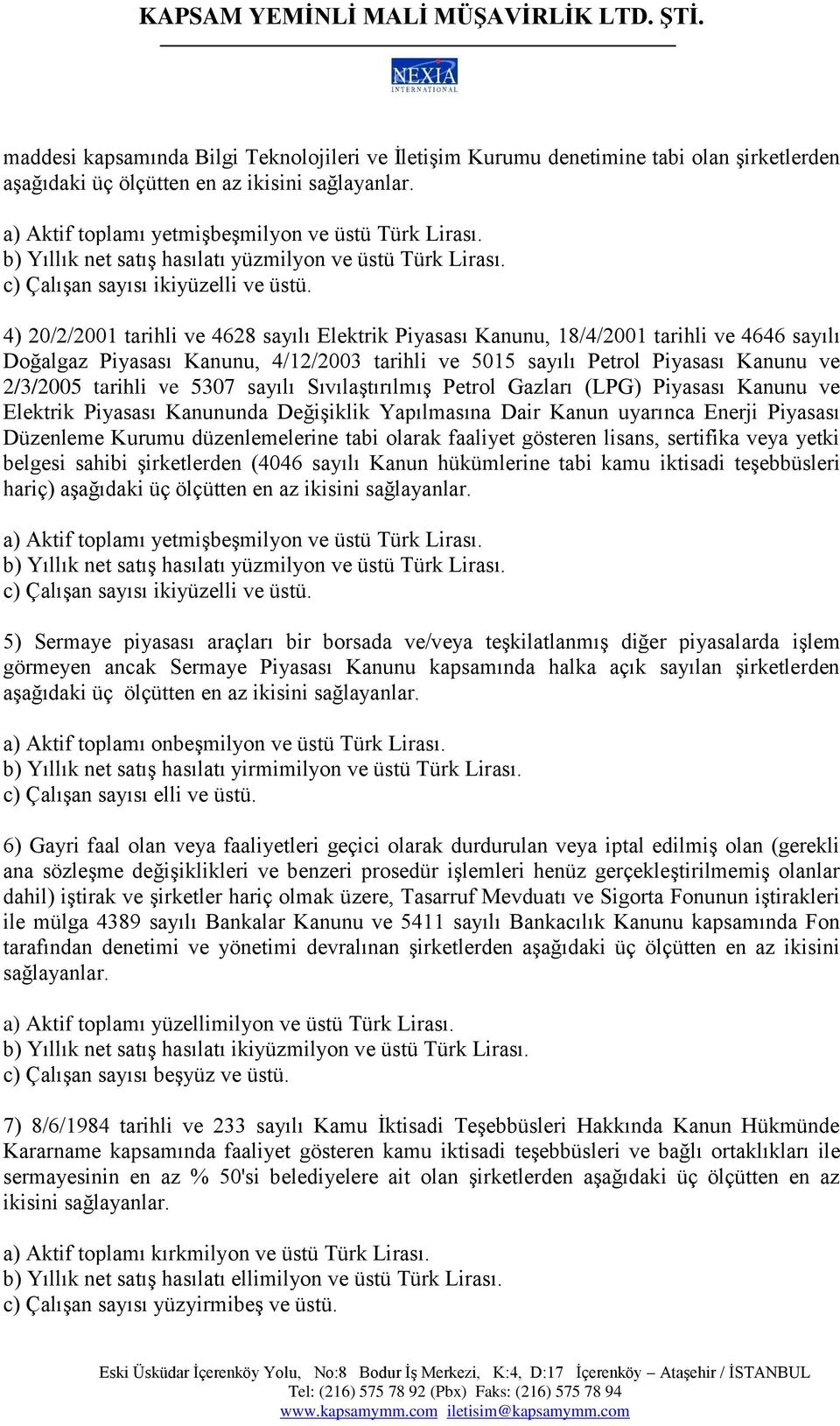 4) 20/2/2001 tarihli ve 4628 sayılı Elektrik Piyasası Kanunu, 18/4/2001 tarihli ve 4646 sayılı Doğalgaz Piyasası Kanunu, 4/12/2003 tarihli ve 5015 sayılı Petrol Piyasası Kanunu ve 2/3/2005 tarihli ve