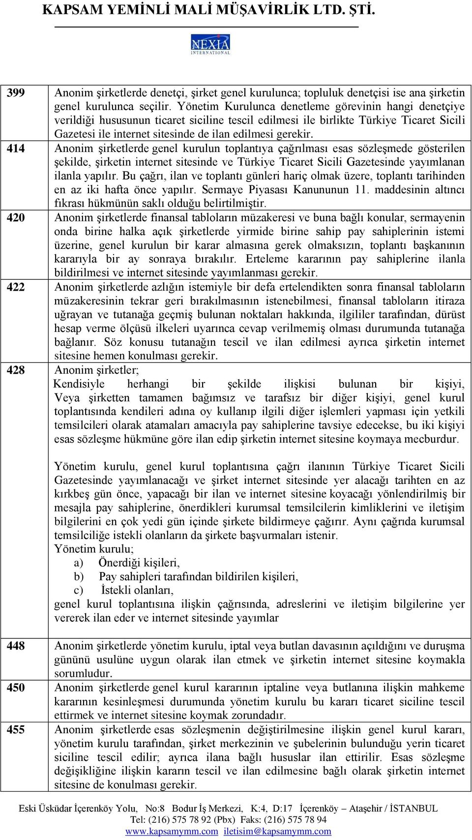 414 Anonim şirketlerde genel kurulun toplantıya çağrılması esas sözleşmede gösterilen şekilde, şirketin internet sitesinde ve Türkiye Ticaret Sicili Gazetesinde yayımlanan ilanla yapılır.