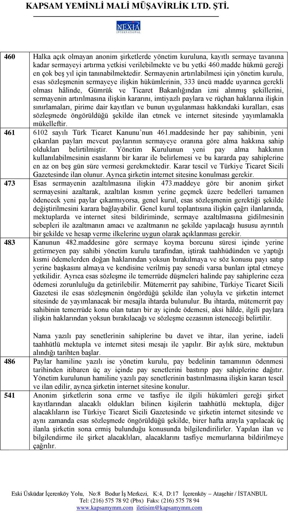 Sermayenin artırılabilmesi için yönetim kurulu, esas sözleşmenin sermayeye ilişkin hükümlerinin, 333 üncü madde uyarınca gerekli olması hâlinde, Gümrük ve Ticaret Bakanlığından izni alınmış