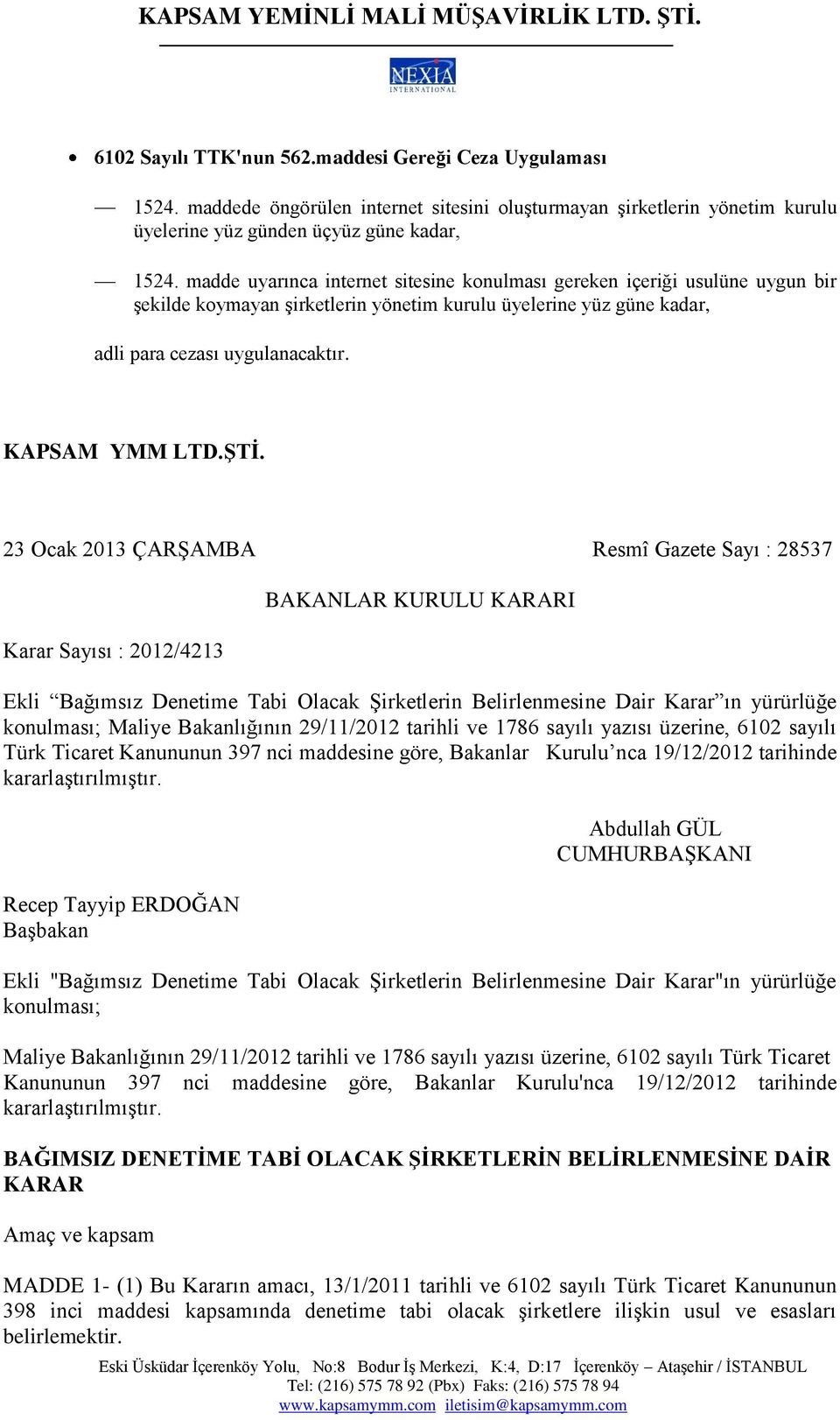 23 Ocak 2013 ÇARŞAMBA Resmî Gazete Sayı : 28537 Karar Sayısı : 2012/4213 BAKANLAR KURULU KARARI Ekli Bağımsız Denetime Tabi Olacak Şirketlerin Belirlenmesine Dair Karar ın yürürlüğe konulması; Maliye