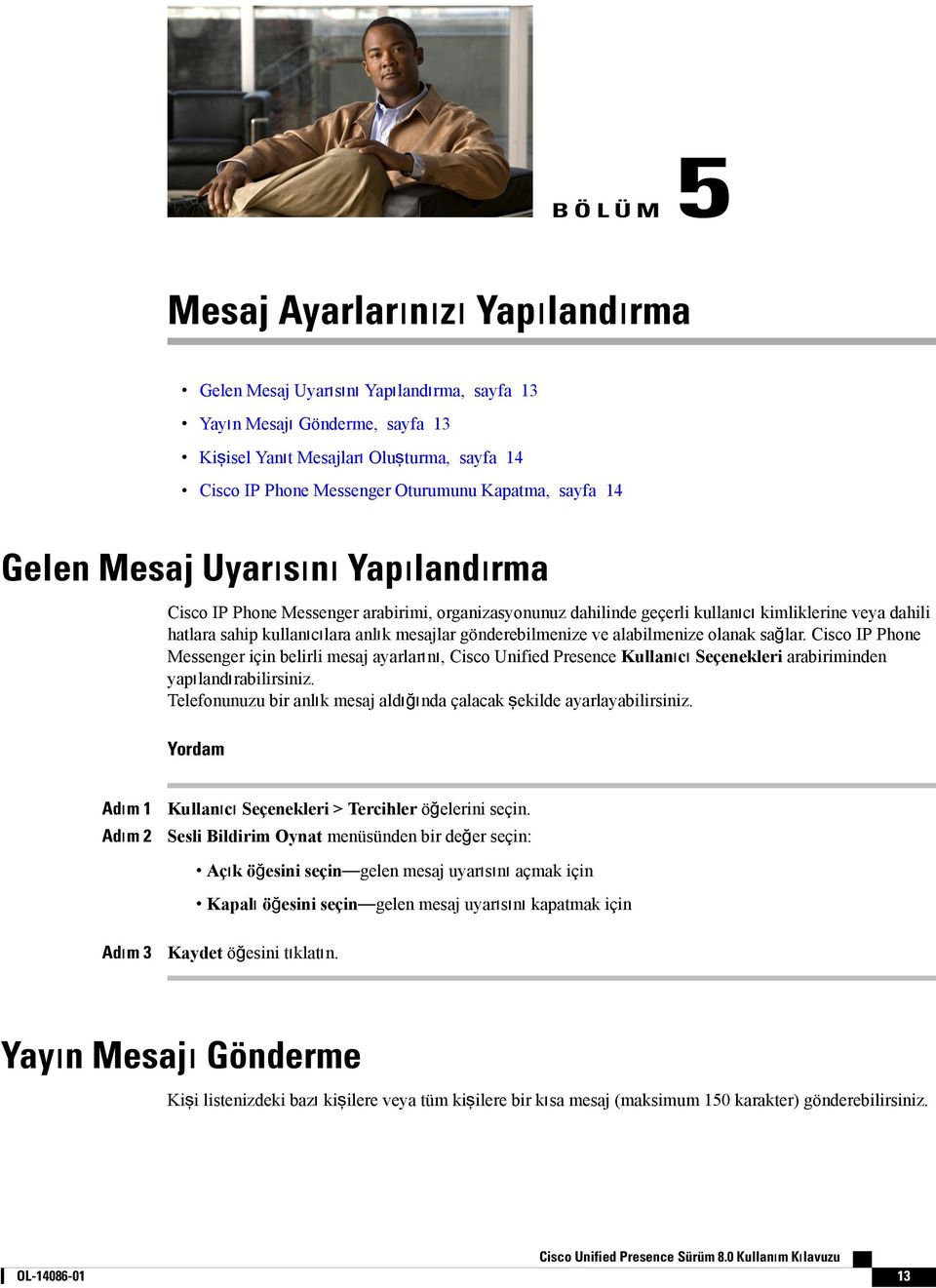 mesajlar gönderebilmenize ve alabilmenize olanak sağlar. Cisco IP Phone Messenger için belirli mesaj ayarlarını, Cisco Unified Presence Kullanıcı Seçenekleri arabiriminden yapılandırabilirsiniz.