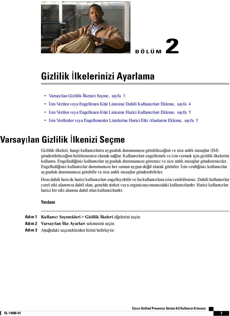 kullanıcıların uygunluk durumunuzu görebileceğini ve size anlık mesajlar (IM) gönderebileceğini belirlemenize olanak sağlar. Kullanıcıları engellemek ve izin vermek için gizlilik ilkelerini kullanın.