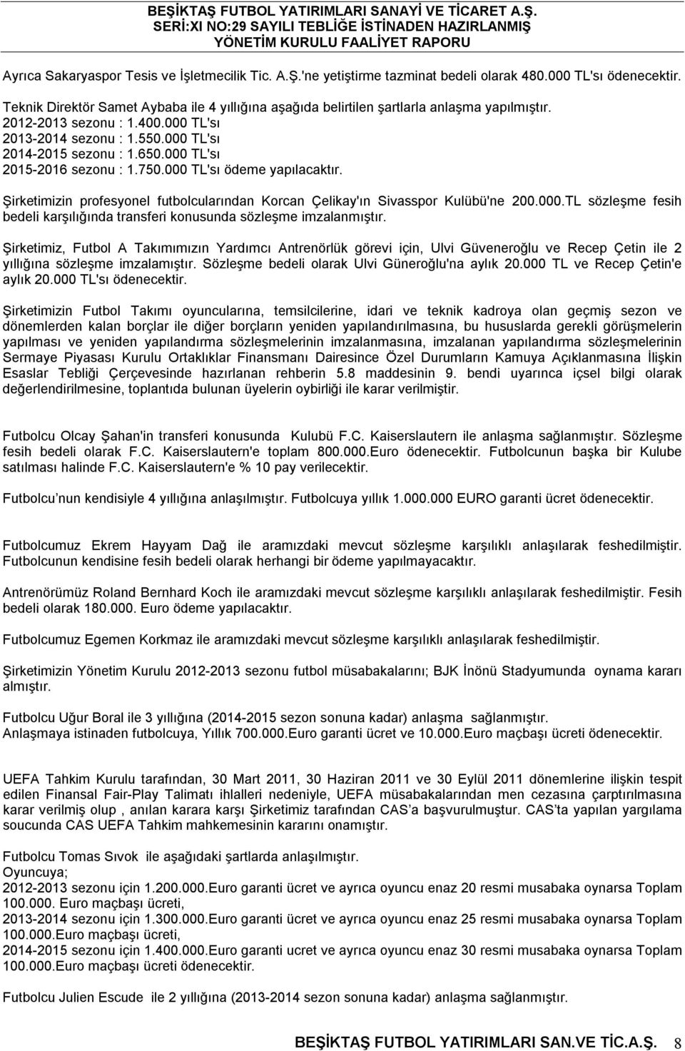 000 TL'sı 2015-2016 sezonu : 1.750.000 TL'sı ödeme yapılacaktır. Şirketimizin profesyonel futbolcularından Korcan Çelikay'ın Sivasspor Kulübü'ne 200.000.TL sözleşme fesih bedeli karşılığında transferi konusunda sözleşme imzalanmıştır.