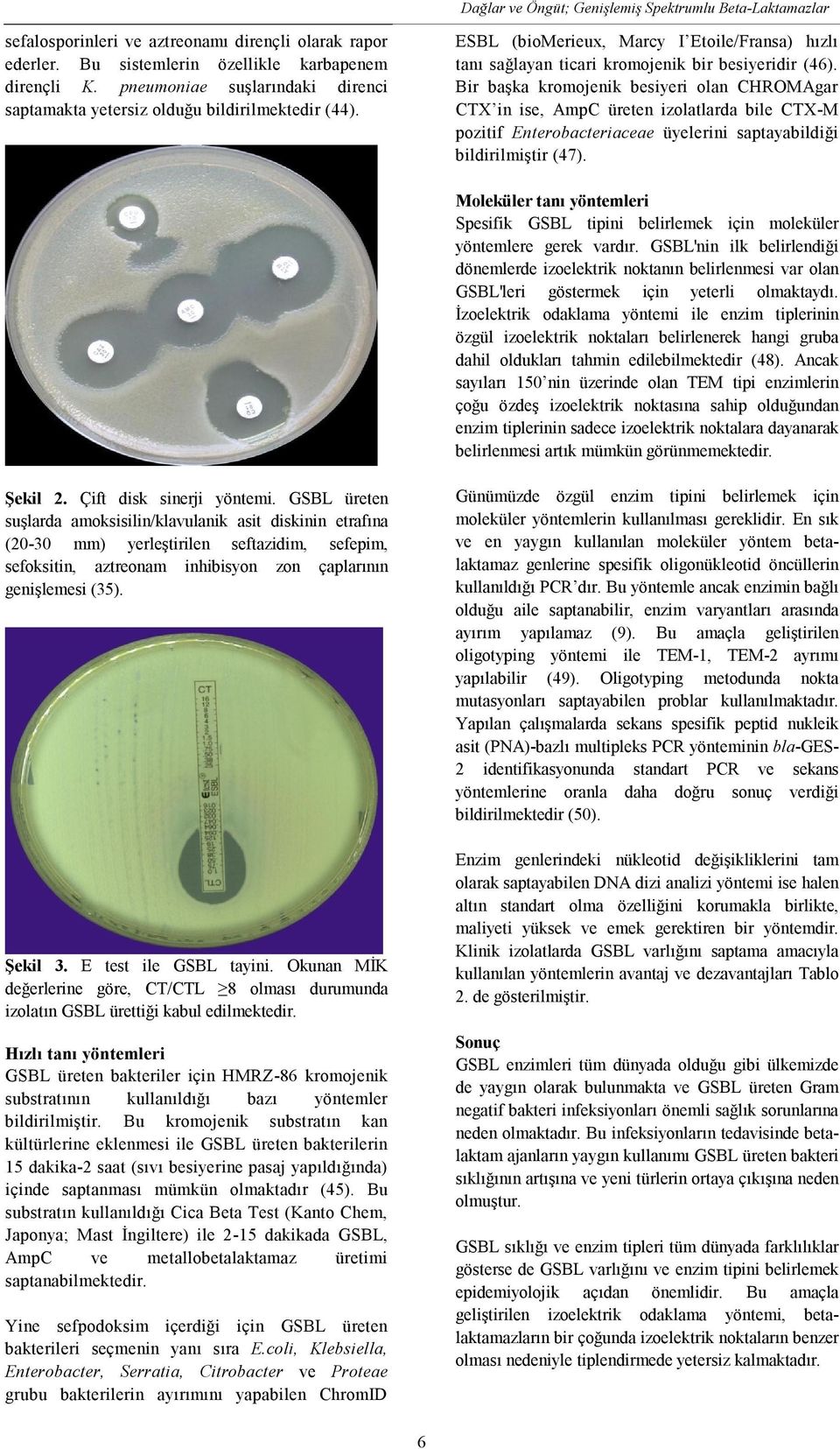 Bir başka kromojenik besiyeri olan CHROMAgar CTX in ise, AmpC üreten izolatlarda bile CTX-M pozitif Enterobacteriaceae üyelerini saptayabildiği bildirilmiştir (47).