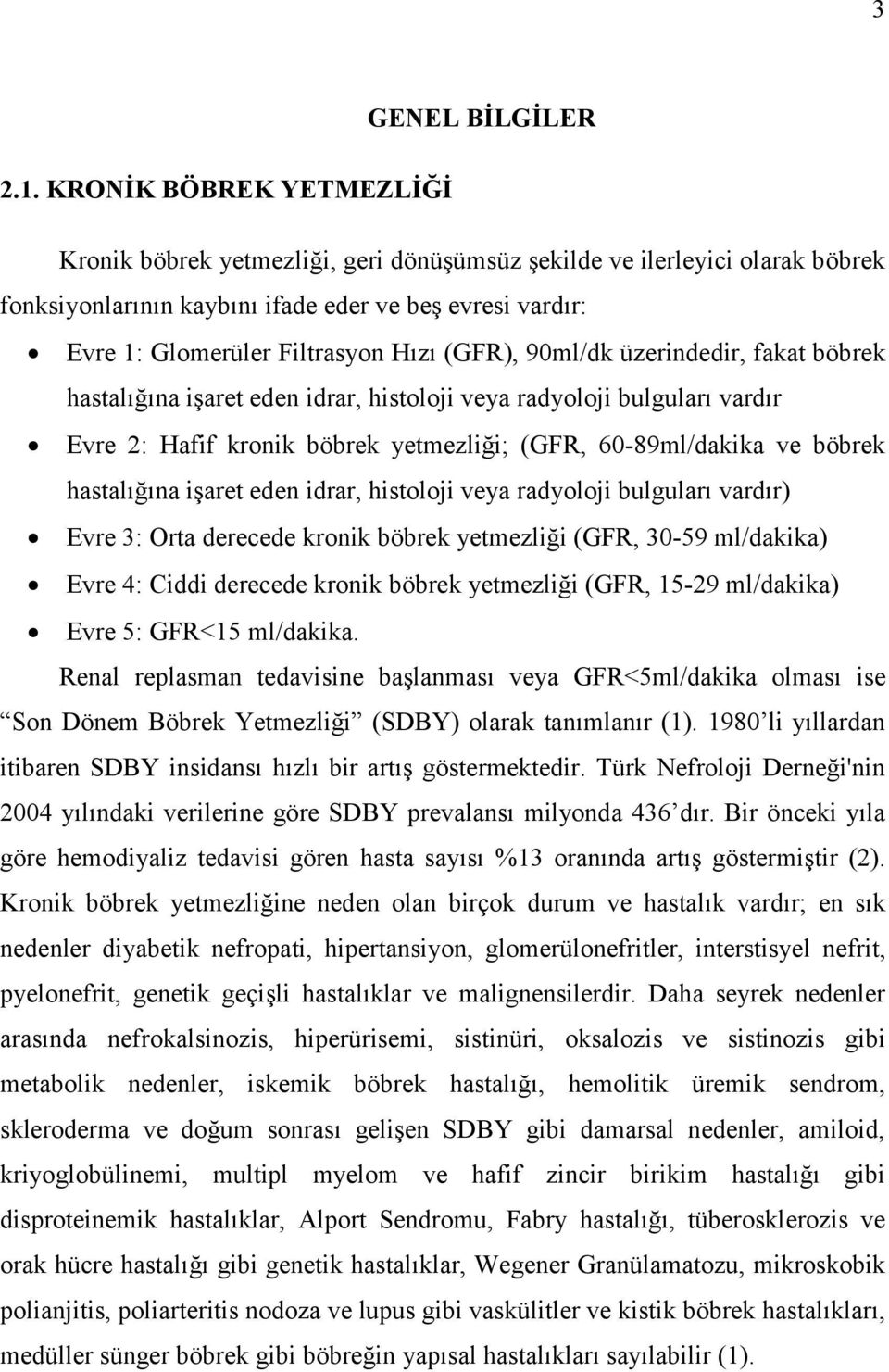 (GFR), 90ml/dk üzerindedir, fakat böbrek hastalığına işaret eden idrar, histoloji veya radyoloji bulguları vardır Evre 2: Hafif kronik böbrek yetmezliği; (GFR, 60-89ml/dakika ve böbrek hastalığına