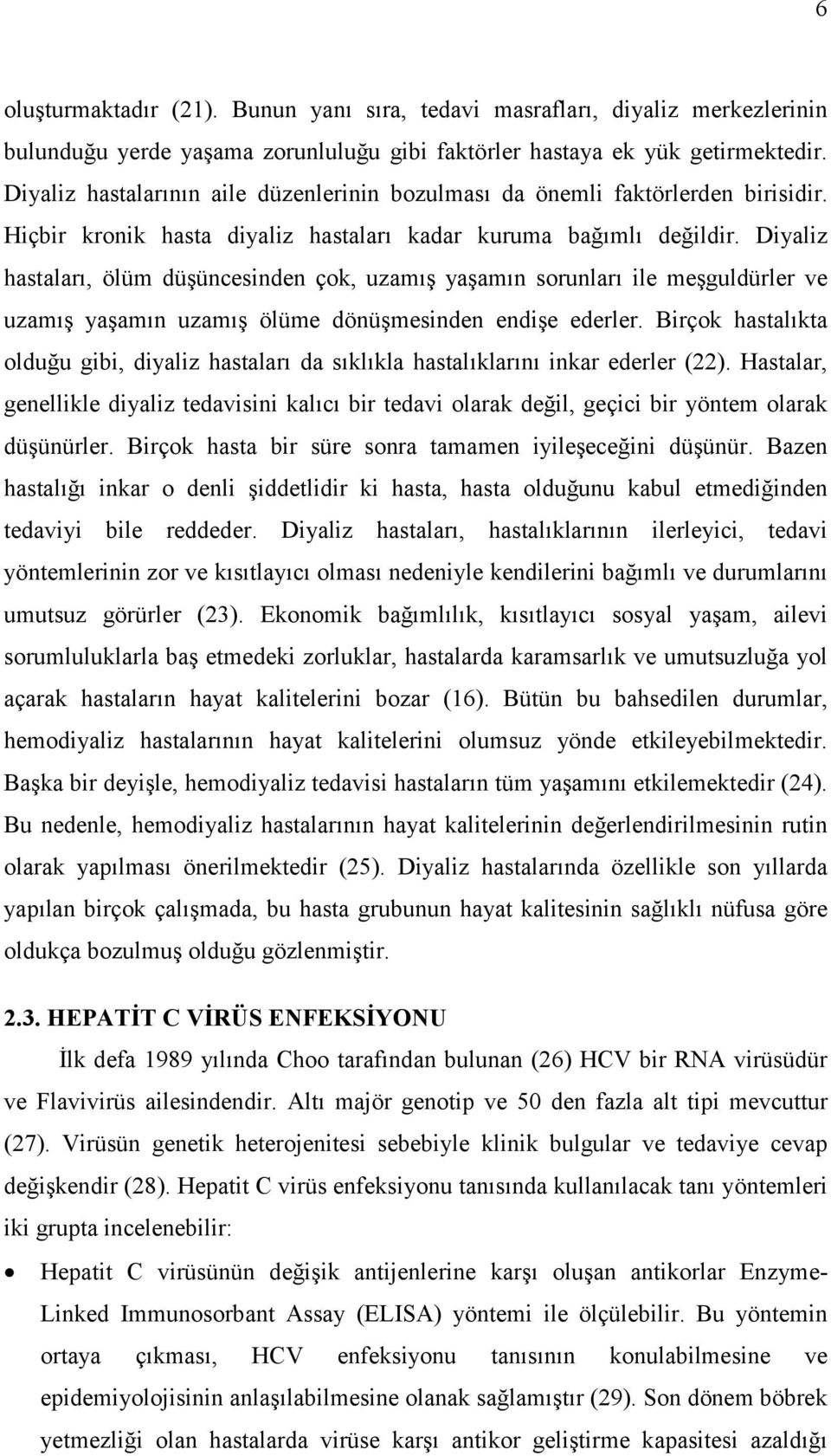 Diyaliz hastaları, ölüm düşüncesinden çok, uzamış yaşamın sorunları ile meşguldürler ve uzamış yaşamın uzamış ölüme dönüşmesinden endişe ederler.