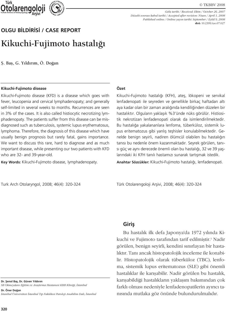 Do an Kikuchi-Fujimoto disease Kikuchi-Fujimoto disease (KFD) is a disease which goes with fever, leucopenia and cervical lymphadenopaty; and generally self-limited in several weeks to months.