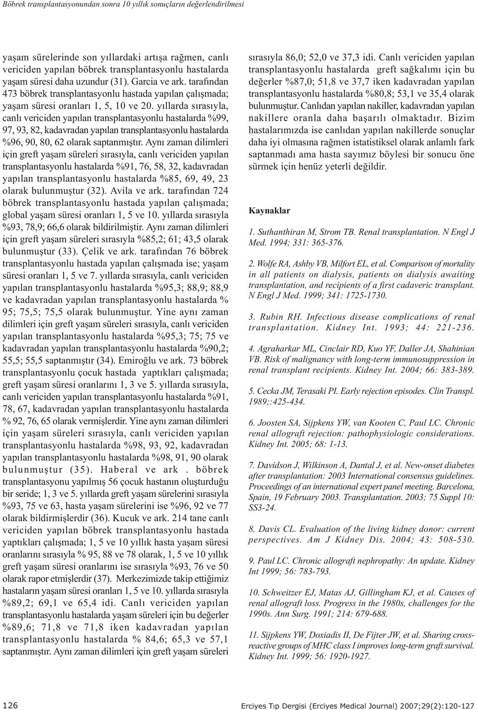 yýllarda sýrasýyla, canlý vericiden yapýlan transplantasyonlu hastalarda %99, 97, 93, 82, kadavradan yapýlan transplantasyonlu hastalarda %96, 90, 80, 62 olarak saptanmýþtýr.