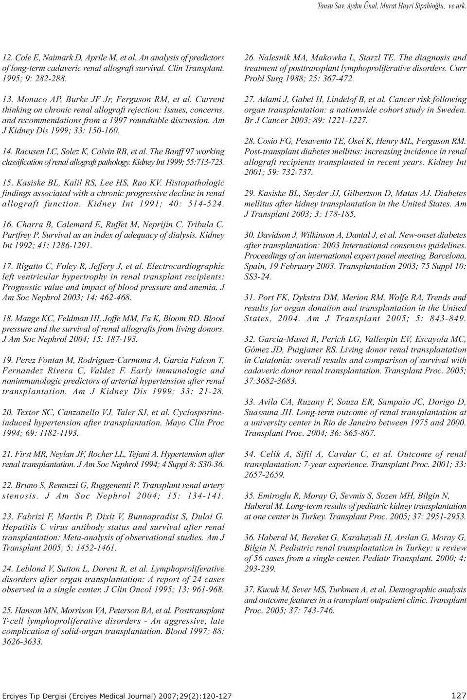 Am J Kidney Dis 1999; 33: 150-160. 14. Racusen LC, Solez K, Colvin RB, et al. The Banff 97 working classification of renal allograft pathology. Kidney Int 1999; 55:713-723. 15. Kasiske BL, Kalil RS, Lee HS, Rao KV.