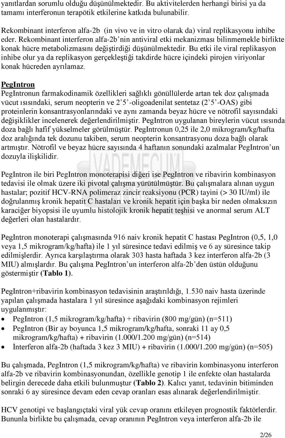 Rekombinant interferon alfa-2b nin antiviral etki mekanizması bilinmemekle birlikte konak hücre metabolizmasını değiģtirdiği düģünülmektedir.