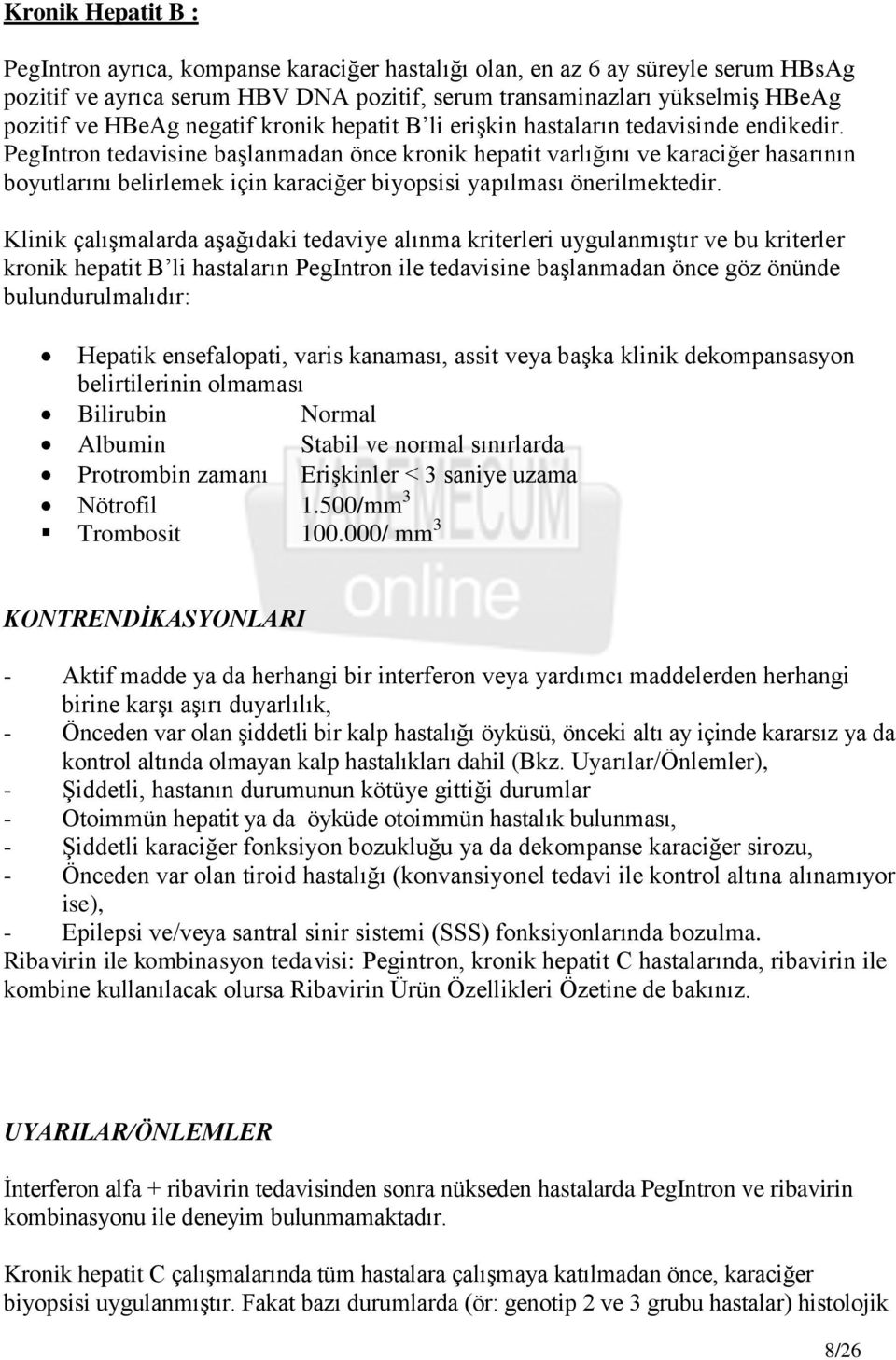 PegIntron tedavisine baģlanmadan önce kronik hepatit varlığını ve karaciğer hasarının boyutlarını belirlemek için karaciğer biyopsisi yapılması önerilmektedir.