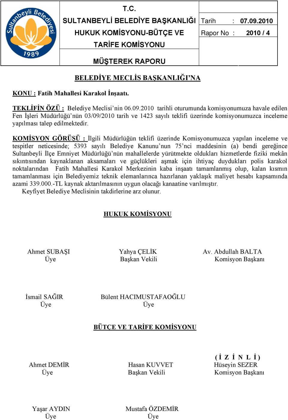 2010 tarihli oturumunda komisyonumuza havale edilen Fen İşleri Müdürlüğü nün 03/09/2010 tarih ve 1423 sayılı teklifi üzerinde komisyonumuzca inceleme yapılması talep edilmektedir.