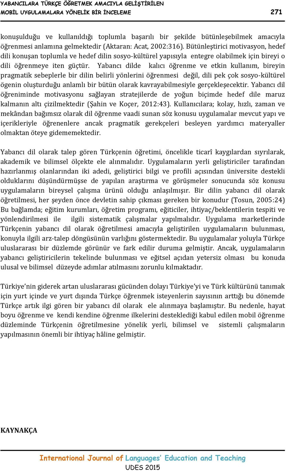 Yabancı dilde kalıcı öğrenme ve etkin kullanım, bireyin pragmatik sebeplerle bir dilin belirli yönlerini öğrenmesi değil, dili pek çok sosyo-kültürel ögenin oluşturduğu anlamlı bir bütün olarak