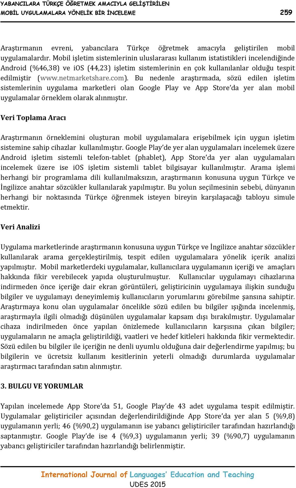 com). Bu nedenle araştırmada, sözü edilen işletim sistemlerinin uygulama marketleri olan Google Play ve App Store da yer alan mobil uygulamalar örneklem olarak alınmıştır.