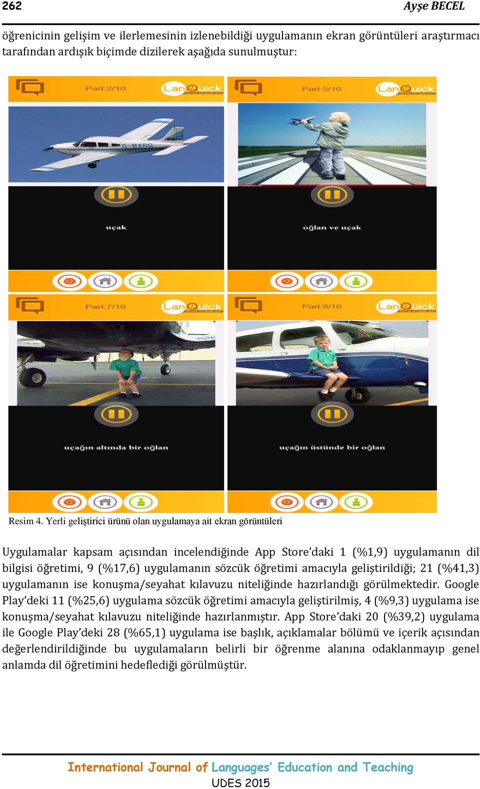 öğretimi amacıyla geliştirildiği; 21 (%41,3) uygulamanın ise konuşma/seyahat kılavuzu niteliğinde hazırlandığı görülmektedir.